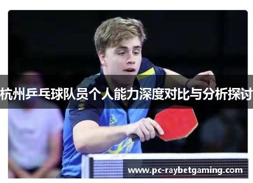 杭州乒乓球队员个人能力深度对比与分析探讨