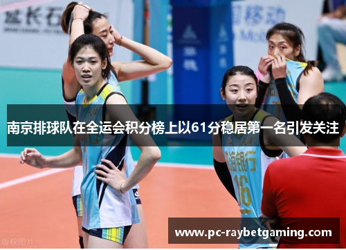 南京排球队在全运会积分榜上以61分稳居第一名引发关注