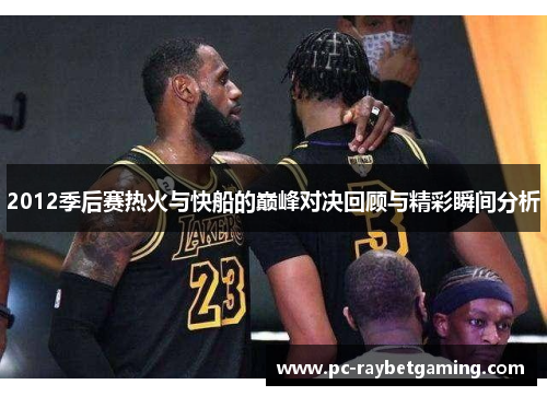 2012季后赛热火与快船的巅峰对决回顾与精彩瞬间分析